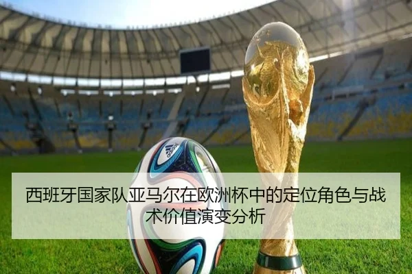 西班牙国家队亚马尔在欧洲杯中的定位角色与战术价值演变分析